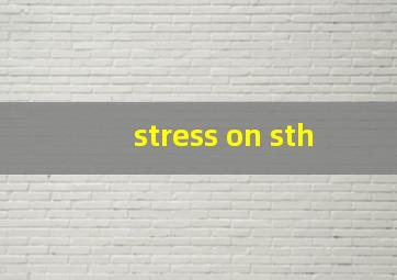 stress on sth